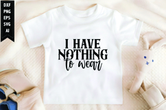I Have Nothing to Wear Svg, Funny Sarcastic Svg Design Product Image 1