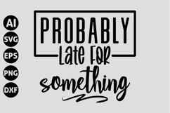 Probably Late for Something Svg, Funny Sarcastic Svg Product Image 1