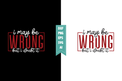 I May Be Wrong but I Doubt It Svg, Sarcastic Svg Designs Product Image 1