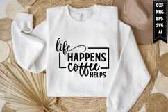 Life Happens Coffee Helps Svg, Funny Sarcastic Svg Design Product Image 1