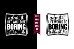 Admit It Life Would Be Boring Without Me Svg, Sarcastic Svg Product Image 1