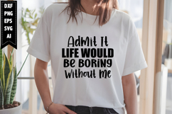 Admit It Life Would Be Boring Without Me Svg, Sarcastic Svg Product Image 1