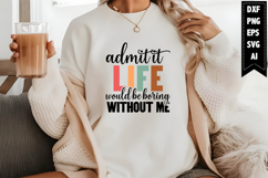 Admit It Life Would Be Boring Without Me Svg, Sarcastic Svg Product Image 1
