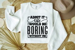 Admit It Life Would Be Boring Without Me Svg, Sarcastic Svg Product Image 1