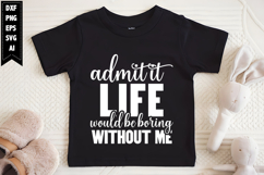 Admit It Life Would Be Boring Without Me Svg Product Image 1