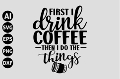 First I Drink The Coffee Then I Do The Things Svg Product Image 1