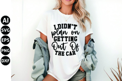 I Didn't Plan on Getting Out of the Car Svg, Funny Sarcastic Product Image 1