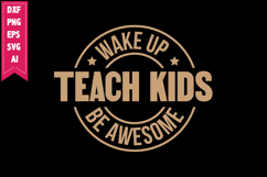 wake up teach kids be awesome Svg, Motivation Svg Designs Product Image 1