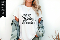 I May Be Wrong but I Doubt It Svg, Funny Sarcastic Svg Product Image 1