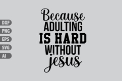 Because Adulting is Hard Without Jesus Svg, Inspiration Svg Product Image 1
