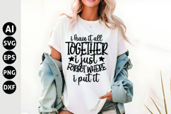 I Have It All Together, I Just Forgot Where I Put It Svg Product Image 1