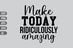 Make Today Ridiculously Amazing Svg, Inspiration Svg Designs Product Image 1