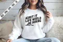 Admit It Life Would Be Boring Without Me Svg, Sarcastic Svg Product Image 2