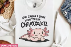 Why Chillax a Little When You Can Chillaxolotl PNG, Funny Ax Product Image 1