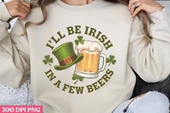 I&#039;LL BE IRISH IN A FEW BEERS PNG, ST PATRICKS DAY Drink Subl Product Image 1