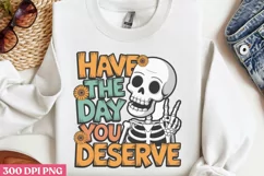 Have the day you deserve PNG, Funny Skeleton Sublimation PNG Product Image 1