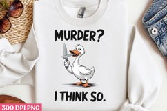 .MURDER_ I THINK SO PNG, Funny Goose Sublimation P Product Image 3