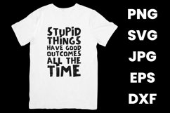 Funny Stupid Things Have Good Outcomes All The Time SVG Product Image 2