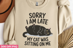 Sorry I Am Late, My Cat PNG, Funny Cat Sublimation Product Image 3
