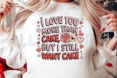 I love you more than cake, but I still want cake Sublimation Product Image 2
