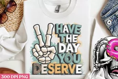 Have the day you deserve PNG, Funny Skeleton Sublimation PNG Product Image 2