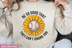 Be so good that they can t ignore you PNG, Sunflower Sublima Product Image 1