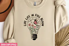 Live Life in Full Bloom PNG, Stay positive sublimation PNG Product Image 1