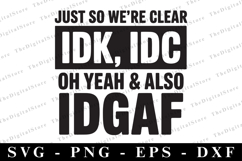Just So We&#039;re Clear Idk, Idc Oh Yeah &amp; Also Idgaf Svg Product Image 1