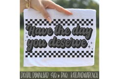 Have The Day You Deserve SVG | Sarcastic | Funny SVG PNG Product Image 1