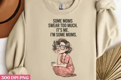 Some moms swear too much it's me. i'm some moms PNG, Funny Product Image 1