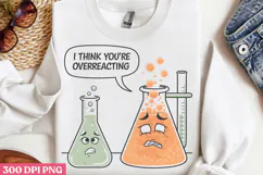 I think you're overreacting PNG, Chemistry Sublimation PNG Product Image 2