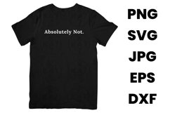 Absolute Not Humor Funny Sarcastic SVG, PNG, JPG, EPS, DXF Product Image 2