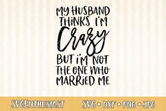 My husband thinks I&#039;m crazy SVG cut file Product Image 1