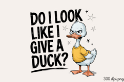 DO I LOOK LIKE I GIVE PNG, Sarcastic Duck Sublimation PNG Product Image 3