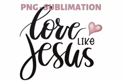 Love Like Jesus Png | Digital Download | Sublimation Graphic Product Image 1