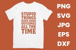 Humor Stupid Things Have Good Outcomes All The Time SVG Product Image 2