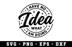 I Have No Idea What I am Doing |Sarcastic SVG Cut files Product Image 1