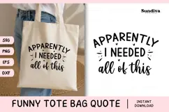 Funny Tote Bag Quote SVG | Apparently, I Needed All of This Product Image 1