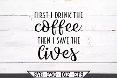 First I Drink The Coffee Then I Save The Lives SVG Product Image 2