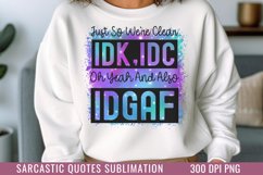 Just so we&#039;re clear idk,idc oh yeah and also idgaf PNG Product Image 1