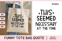 Funny Tote Bag Quote SVG | This Seemed Necessary at the Time Product Image 1