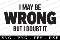 I may be wrong but i doubt it Svg | Sarcastic Svg Product Image 1