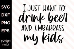 I just want to drink beer and embarass my kids SVG Product Image 1