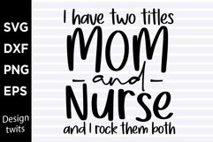 I have two titles mom and nurse and I rock them both SVG Product Image 1