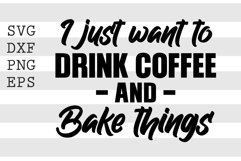 I just want to drink coffee and bake things SVG Product Image 1