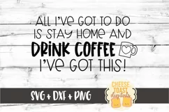 All I've Got To Do Is Stay Home and Drink Coffee SVG PNG DXF Product Image 2