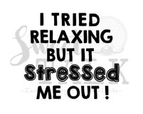 I tried Relaxing, but it Stressed me out -svg,dxf,png,jpg, Instant Digital Download Product Image 1