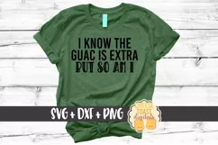 I Know The Guac Is Extra But So Am SVG PNG DXF Cut Files Product Image 1