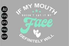 if my mouth doesn&#039;t say it my face definitely will Svg Product Image 1