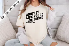 Admit It Life Would Be Boring Without Me Svg, Sarcastic Svg Product Image 1